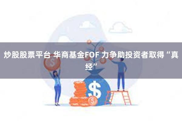 炒股股票平台 华商基金FOF 力争助投资者取得“真经”