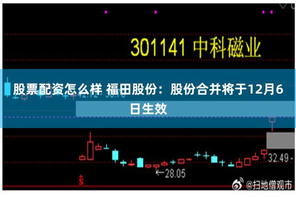 股票配资怎么样 福田股份：股份合并将于12月6日生效